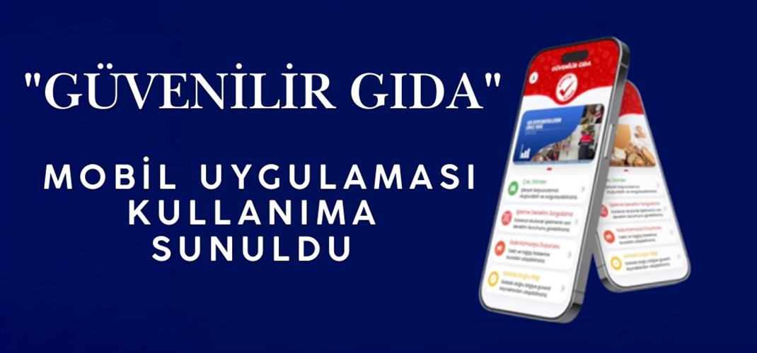 "GÜVENİLİR GIDA" MOBİL UYGULAMASI KULLANIMA SUNULDU