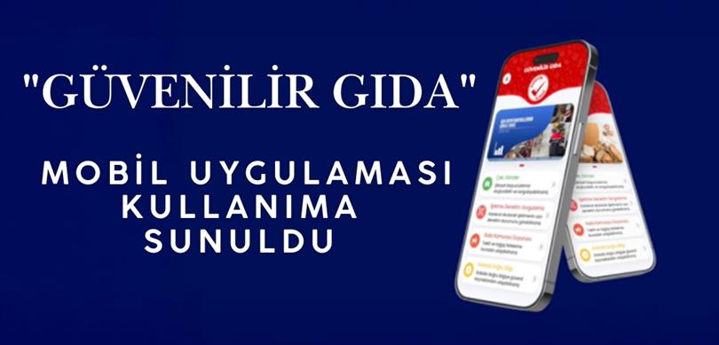 "GÜVENİLİR GIDA" MOBİL UYGULAMASI KULLANIMA SUNULDU