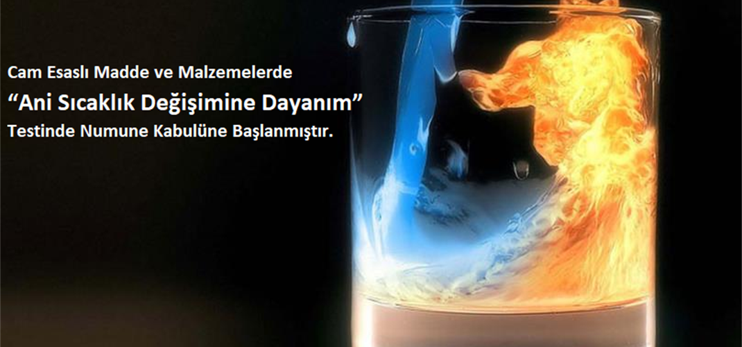Cam Esaslı Madde ve Malzemelerde “Ani Sıcaklık Değişimine Dayanım” Testinde Numune Kabulüne Başlanmıştır.